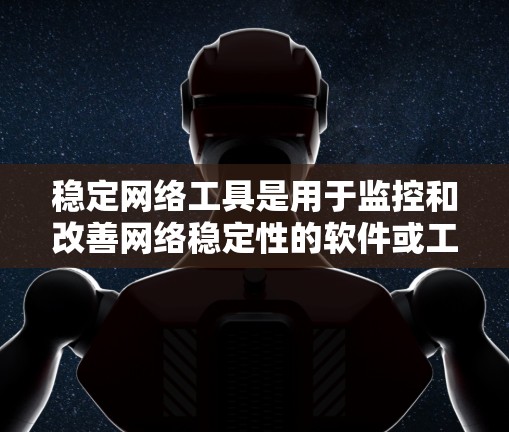 稳定网络工具是用于监控和改善网络稳定性的软件或工具,能够帮助用户检测和改善网络连接的延迟、响应时间和错误率等问题。以下是对稳定网络工具的详细分析和推荐 稳定网络工具是用于监控和改善网络稳定性的软件或工具,能够帮助用户检测和改善网络连接的延迟、响应时间和错误率等问题。以下是对稳定网络工具的详细分析和推荐