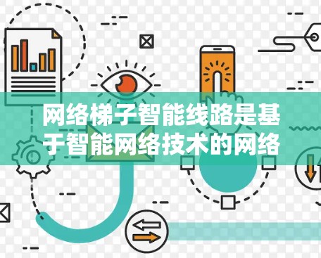 网络梯子智能线路是基于智能网络技术的网络架构设计,旨在提升网络的性能和效率。以下是对该主题的总结与分析 网络梯子智能线路是基于智能网络技术的网络架构设计,旨在提升网络的性能和效率。以下是对该主题的总结与分析