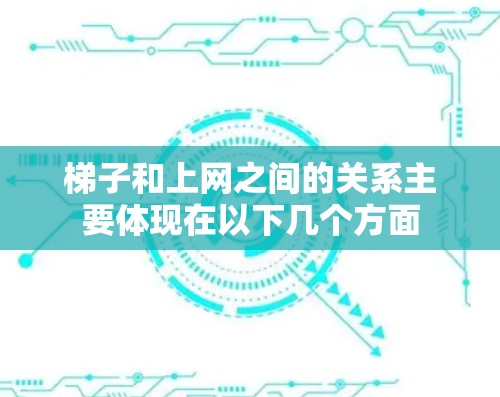 梯子和上网之间的关系主要体现在以下几个方面 梯子和上网之间的关系主要体现在以下几个方面