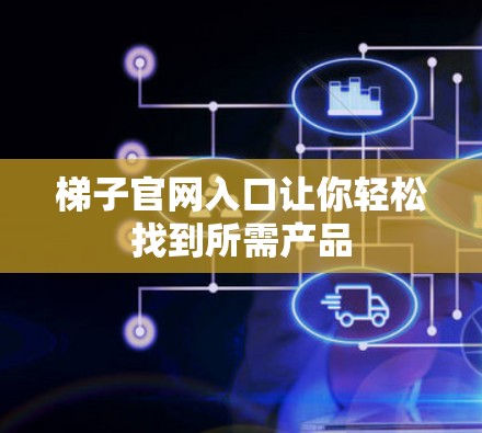 梯子官网入口让你轻松找到所需产品
