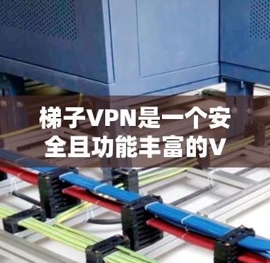 梯子VPN是一个安全且功能丰富的VPN服务,适合对数据安全有较高要求的用户。以下是基于梯子VPN的步骤指南,帮助您进行下载和使用 梯子VPN是一个安全且功能丰富的VPN服务,适合对数据安全有较高要求的用户。以下是基于梯子VPN的步骤指南,帮助您进行下载和使用