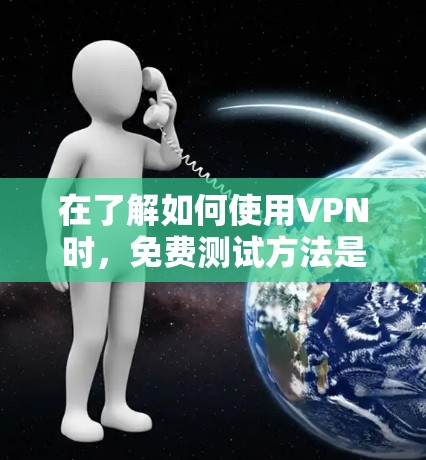 在了解如何使用VPN时,免费测试方法是一个重要的步骤,因为它们可以提供对VPN功能的初步了解。以下是一些常见的免费测试方法,包括它们的具体步骤和优缺点 在了解如何使用VPN时,免费测试方法是一个重要的步骤,因为它们可以提供对VPN功能的初步了解。以下是一些常见的免费测试方法,包括它们的具体步骤和优缺点