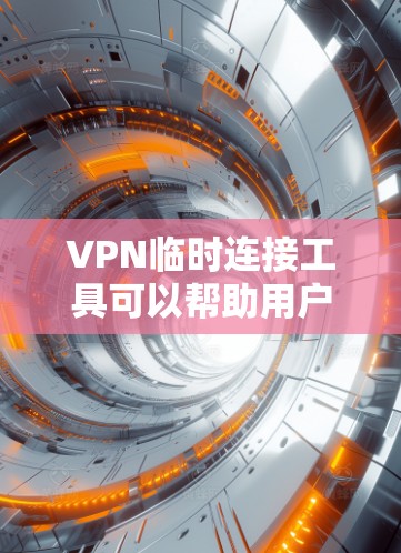 VPN临时连接工具可以帮助用户方便地连接到外部网络,使用这些工具可以避免连接到未经验证的网络环境,从而更安全地进行VPN旅行或访问外部网站。以下是几种常见的VPN临时连接工具及其使用方法 VPN临时连接工具可以帮助用户方便地连接到外部网络,使用这些工具可以避免连接到未经验证的网络环境,从而更安全地进行VPN旅行或访问外部网站。以下是几种常见的VPN临时连接工具及其使用方法