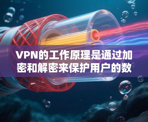 VPN的工作原理是通过加密和解密来保护用户的数据安全，确保数据在传输过程中的安全性。以下是 VPN 工作原理的详细说明