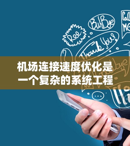 机场连接速度优化是一个复杂的系统工程，涉及多个方面，包括技术设备、操作流程和管理机制。以下是一些可以优化的方面