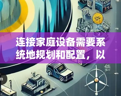 连接家庭设备需要系统地规划和配置，以下是详细的步骤和建议