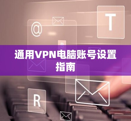 通用VPN电脑账号设置指南