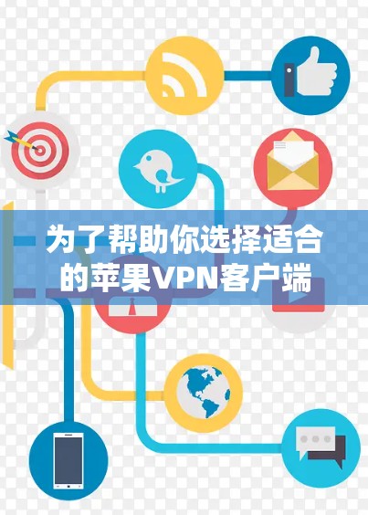 为了帮助你选择适合的苹果VPN客户端，以下是详细的分析和推荐