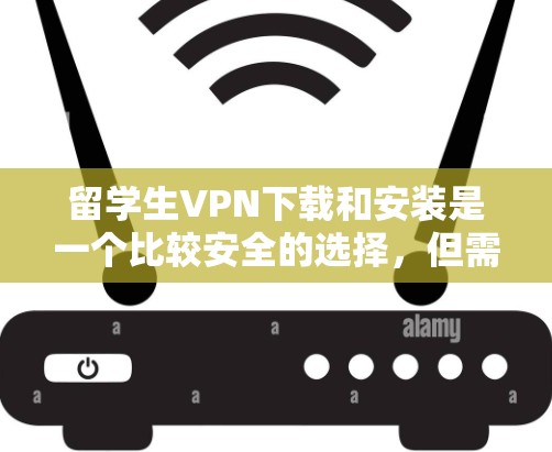 留学生VPN下载和安装是一个比较安全的选择,但需要根据具体情况和个人需求来决定。以下是一些常见的留学生VPN推荐和下载步骤 留学生VPN下载和安装是一个比较安全的选择,但需要根据具体情况和个人需求来决定。以下是一些常见的留学生VPN推荐和下载步骤