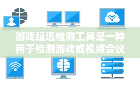 游戏延迟检测工具是一种用于检测游戏或视频会议应用延迟的工具,帮助开发者和玩家确保游戏流畅运行。以下是一些常见的延迟检测工具及其功能 游戏延迟检测工具是一种用于检测游戏或视频会议应用延迟的工具,帮助开发者和玩家确保游戏流畅运行。以下是一些常见的延迟检测工具及其功能