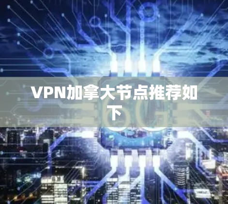 VPN加拿大节点推荐如下 VPN加拿大节点推荐如下