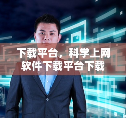 下载平台,科学上网软件下载平台下载 下载平台,科学上网软件下载平台下载