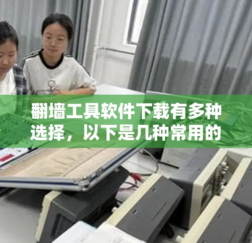 翻墙工具软件下载有多种选择,以下是几种常用的工具推荐,包括免费和付费的选项。根据你的需求和预算,选择适合的工具 翻墙工具软件下载有多种选择,以下是几种常用的工具推荐,包括免费和付费的选项。根据你的需求和预算,选择适合的工具