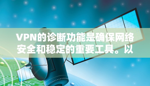 VPN的诊断功能是确保网络安全和稳定的重要工具。以下是对VPN内网和外网诊断功能的详细总结 VPN的诊断功能是确保网络安全和稳定的重要工具。以下是对VPN内网和外网诊断功能的详细总结