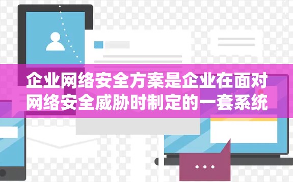 企业网络安全方案是企业在面对网络安全威胁时制定的一套系统性措施,旨在保护企业的数据、系统和运营活动免受潜在威胁的影响。以下是一个详细的网络安全方案框架 企业网络安全方案是企业在面对网络安全威胁时制定的一套系统性措施,旨在保护企业的数据、系统和运营活动免受潜在威胁的影响。以下是一个详细的网络安全方案框架