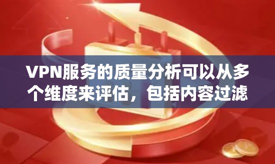 VPN服务的质量分析可以从多个维度来评估,包括内容过滤、加密传输、设备兼容性、价格、售后服务、技术支持以及用户体验等方面。以下是对 VPN 系统服务质量的综合分析 VPN服务的质量分析可以从多个维度来评估,包括内容过滤、加密传输、设备兼容性、价格、售后服务、技术支持以及用户体验等方面。以下是对 VPN 系统服务质量的综合分析