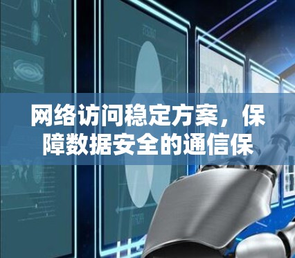 网络访问稳定方案，保障数据安全的通信保障