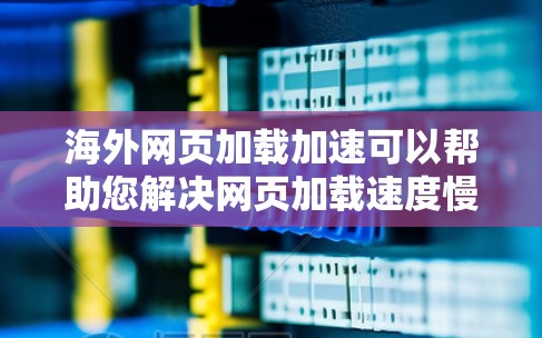 海外网页加载加速可以帮助您解决网页加载速度慢的问题,提升用户体验。以下是一些常见的方法和技巧,您可以根据需要选择合适的解决方案 海外网页加载加速可以帮助您解决网页加载速度慢的问题,提升用户体验。以下是一些常见的方法和技巧,您可以根据需要选择合适的解决方案