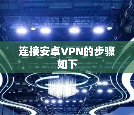 连接安卓VPN的步骤如下 连接安卓VPN的步骤如下