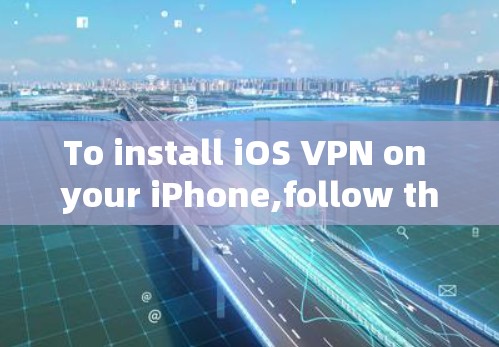 To install iOS VPN on your iPhone,follow these organized steps: To install iOS VPN on your iPhone,follow these organized steps: