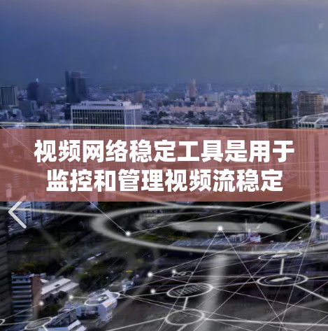 视频网络稳定工具是用于监控和管理视频流稳定性的应用程序,帮助用户确保视频流流畅无卡顿。以下是几种常见的工具及其功能 视频网络稳定工具是用于监控和管理视频流稳定性的应用程序,帮助用户确保视频流流畅无卡顿。以下是几种常见的工具及其功能