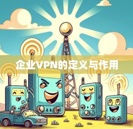 企业VPN的定义与作用 企业VPN的定义与作用