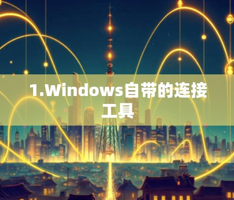 1.Windows自带的连接工具 1.Windows自带的连接工具