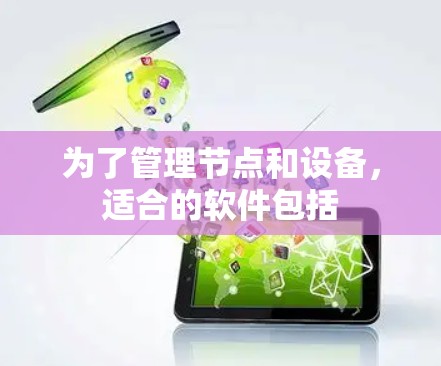 为了管理节点和设备,适合的软件包括 为了管理节点和设备,适合的软件包括
