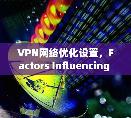 VPN网络优化设置,Factors Influencing Performance VPN网络优化设置,Factors Influencing Performance