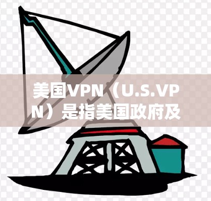 美国VPN(U.S.VPN)是指美国政府及其盟友通过网络技术将个人或商业账户连接到美国的网络,用于非法或不道德的访问。这些服务通常用于提供加密通信、信息共享或网络剥削等目的 美国VPN(U.S.VPN)是指美国政府及其盟友通过网络技术将个人或商业账户连接到美国的网络,用于非法或不道德的访问。这些服务通常用于提供加密通信、信息共享或网络剥削等目的