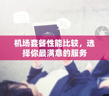 机场套餐性能比较，选择你最满意的服务
