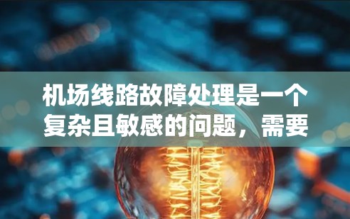机场线路故障处理是一个复杂且敏感的问题,需要综合考虑地面设施、设备、人员以及系统等多个方面。以下是一些常见的机场故障处理情况和应对措施,供您参考 机场线路故障处理是一个复杂且敏感的问题,需要综合考虑地面设施、设备、人员以及系统等多个方面。以下是一些常见的机场故障处理情况和应对措施,供您参考