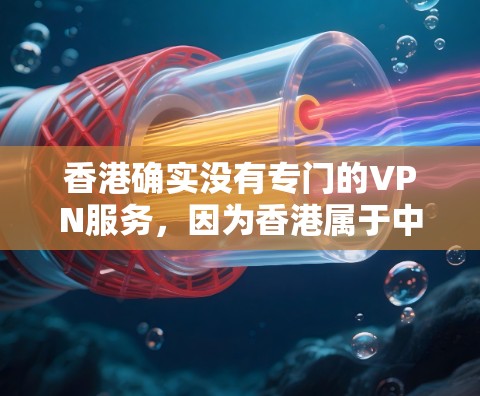 香港确实没有专门的VPN服务，因为香港属于中国的特别行政区，根据中华人民共和国网络安全法（22年修订）中国香港特别行政区的网络环境受到国家安全的监管。因此，不存在香港VPN线路这一概念
