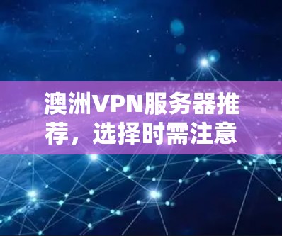 澳洲VPN服务器推荐，选择时需注意这些细节