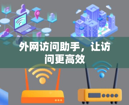 外网访问助手,让访问更高效 外网访问助手,让访问更高效
