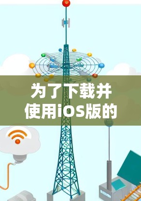 为了下载并使用iOS版的VPN（iOS VPN）您可以按照以下步骤进行操作