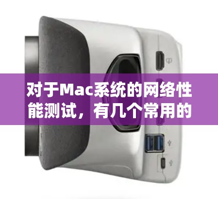 对于Mac系统的网络性能测试,有几个常用的工具可以用于测试和监控网络。以下是几个常见的工具及其使用方法 对于Mac系统的网络性能测试,有几个常用的工具可以用于测试和监控网络。以下是几个常见的工具及其使用方法