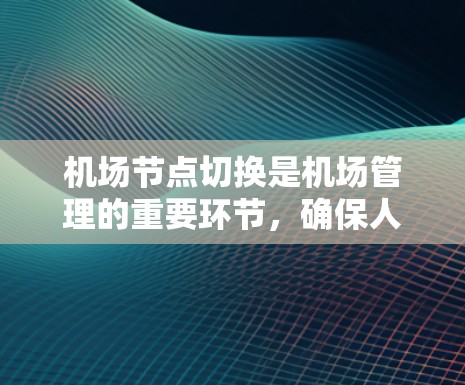机场节点切换是机场管理的重要环节,确保人员在不同的区域顺利切换。以下是对机场节点切换方法的详细说明 机场节点切换是机场管理的重要环节,确保人员在不同的区域顺利切换。以下是对机场节点切换方法的详细说明