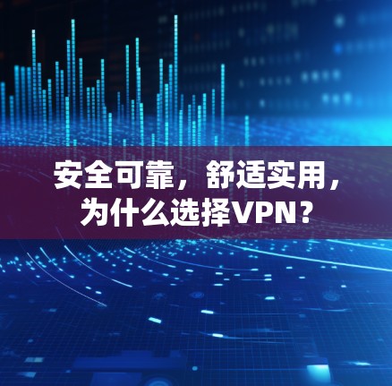 安全可靠,舒适实用,为什么选择VPN? 安全可靠,舒适实用,为什么选择VPN?
