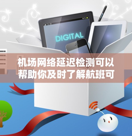 机场网络延迟检测可以帮助你及时了解航班可能遇到的问题,确保更好的出行体验。以下是一些可以帮助你检测和应对机场网络延迟的方法 机场网络延迟检测可以帮助你及时了解航班可能遇到的问题,确保更好的出行体验。以下是一些可以帮助你检测和应对机场网络延迟的方法