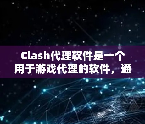 Clash代理软件是一个用于游戏代理的软件，通常用于模拟游戏或其他用途。如果您需要下载该软件，请访问以下链接，确保下载后安装并运行