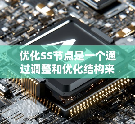 优化SS节点是一个通过调整和优化结构来提高系统性能的步骤。以下是对SS节点优化的关键点总结 优化SS节点是一个通过调整和优化结构来提高系统性能的步骤。以下是对SS节点优化的关键点总结