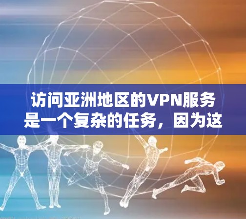 访问亚洲地区的VPN服务是一个复杂的任务,因为这些国家的网络和法律环境可能会有所不同,导致服务的限制和安全性要求有所不同。以下是一些关于访问亚洲 VPN 的方案和注意事项 访问亚洲地区的VPN服务是一个复杂的任务,因为这些国家的网络和法律环境可能会有所不同,导致服务的限制和安全性要求有所不同。以下是一些关于访问亚洲 VPN 的方案和注意事项