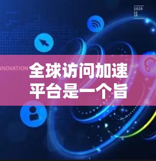 全球访问加速平台是一个旨在保护用户和企业数据安全的工具,通过提供访问控制、权限管理、数据分析等方式,帮助用户和组织在不同平台上访问安全的网站。以下是这些平台的详细介绍 全球访问加速平台是一个旨在保护用户和企业数据安全的工具,通过提供访问控制、权限管理、数据分析等方式,帮助用户和组织在不同平台上访问安全的网站。以下是这些平台的详细介绍