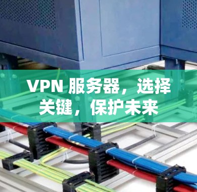 VPN 服务器,选择关键,保护未来 VPN 服务器,选择关键,保护未来