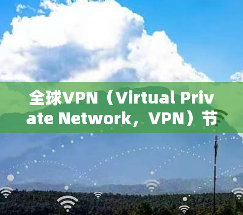全球VPN(Virtual Private Network,VPN)节点资源非常丰富,因全球分布而闻名。以下是全球VPN服务器的分布情况 全球VPN(Virtual Private Network,VPN)节点资源非常丰富,因全球分布而闻名。以下是全球VPN服务器的分布情况