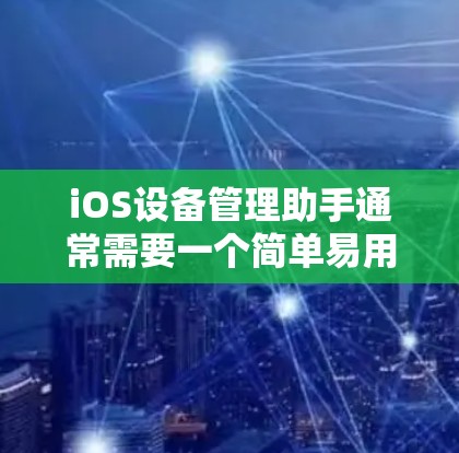 iOS设备管理助手通常需要一个简单易用的工具包,帮助用户管理iOS设备的设置、更新、删除、重复设备管理等功能。以下是一个可能的 iOS 线路管理助手 的功能设计 iOS设备管理助手通常需要一个简单易用的工具包,帮助用户管理iOS设备的设置、更新、删除、重复设备管理等功能。以下是一个可能的 iOS 线路管理助手 的功能设计