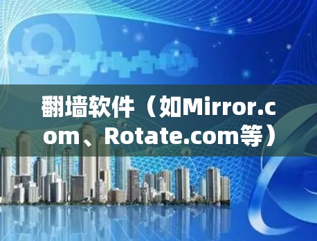 翻墙软件(如Mirror.com、Rotate.com等)是允许访问网络中未知网站的软件,它们通过创建镜像网站来实现这一点。如果翻墙软件需要自动更新,可以使用以下工具来管理镜像网站的更新和安全 翻墙软件(如Mirror.com、Rotate.com等)是允许访问网络中未知网站的软件,它们通过创建镜像网站来实现这一点。如果翻墙软件需要自动更新,可以使用以下工具来管理镜像网站的更新和安全
