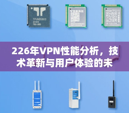 226年VPN性能分析，技术革新与用户体验的未来挑战