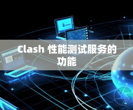 Clash 性能测试服务的功能 Clash 性能测试服务的功能